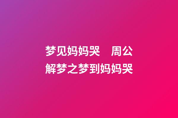 梦见妈妈哭　周公解梦之梦到妈妈哭